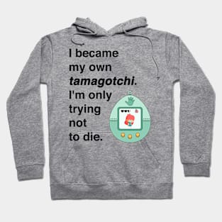 I became my own tamagotchi. I'm only trying not to die. Hoodie